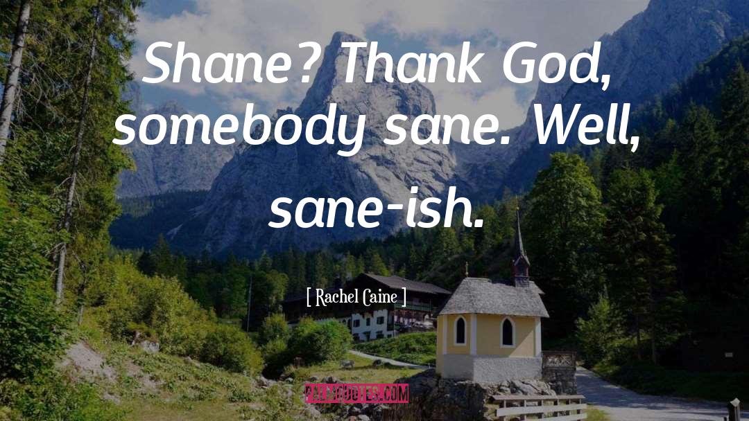 Rachel Caine Quotes: Shane? Thank God, somebody sane.