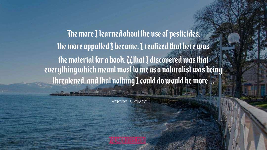 Rachel Carson Quotes: The more I learned about