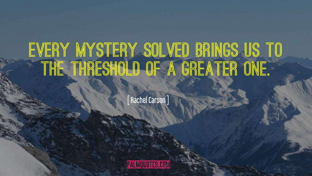 Rachel Carson Quotes: Every mystery solved brings us
