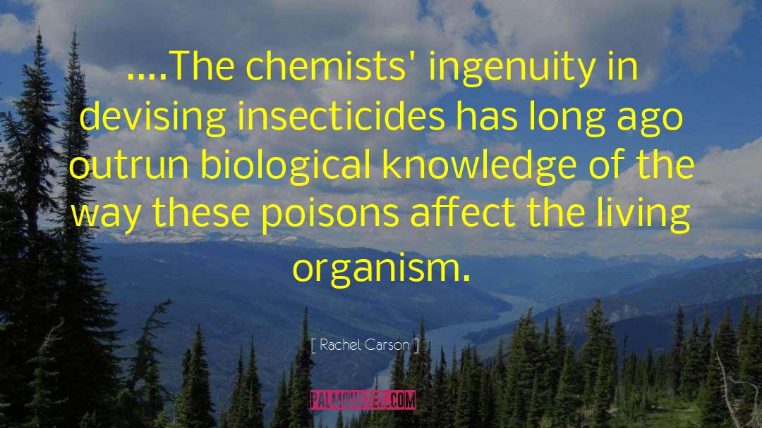 Rachel Carson Quotes: ....The chemists' ingenuity in devising