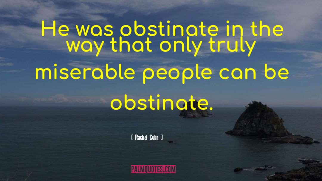 Rachel Cohn Quotes: He was obstinate in the