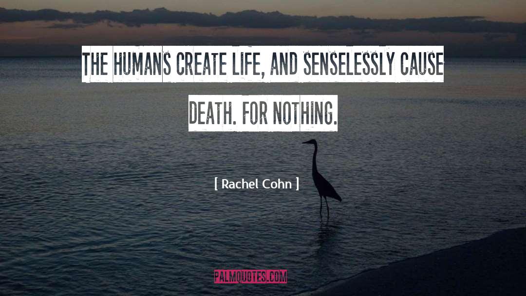 Rachel Cohn Quotes: The humans create life, and
