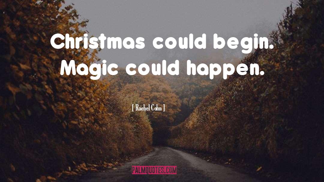Rachel Cohn Quotes: Christmas could begin. Magic could
