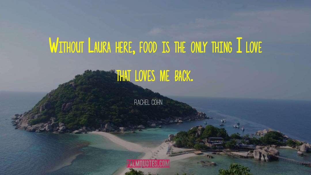 Rachel Cohn Quotes: Without Laura here, food is