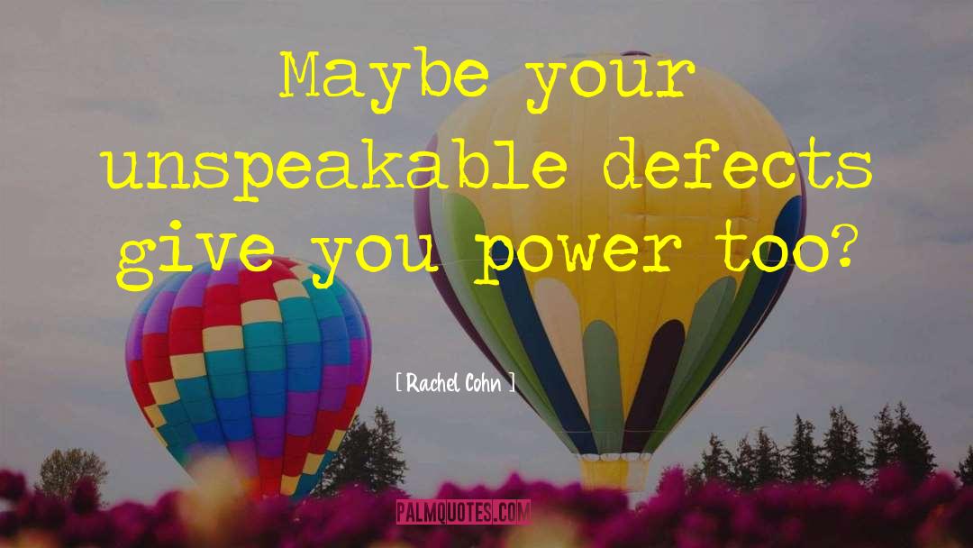 Rachel Cohn Quotes: Maybe your unspeakable defects give