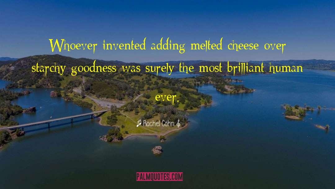 Rachel Cohn Quotes: Whoever invented adding melted cheese