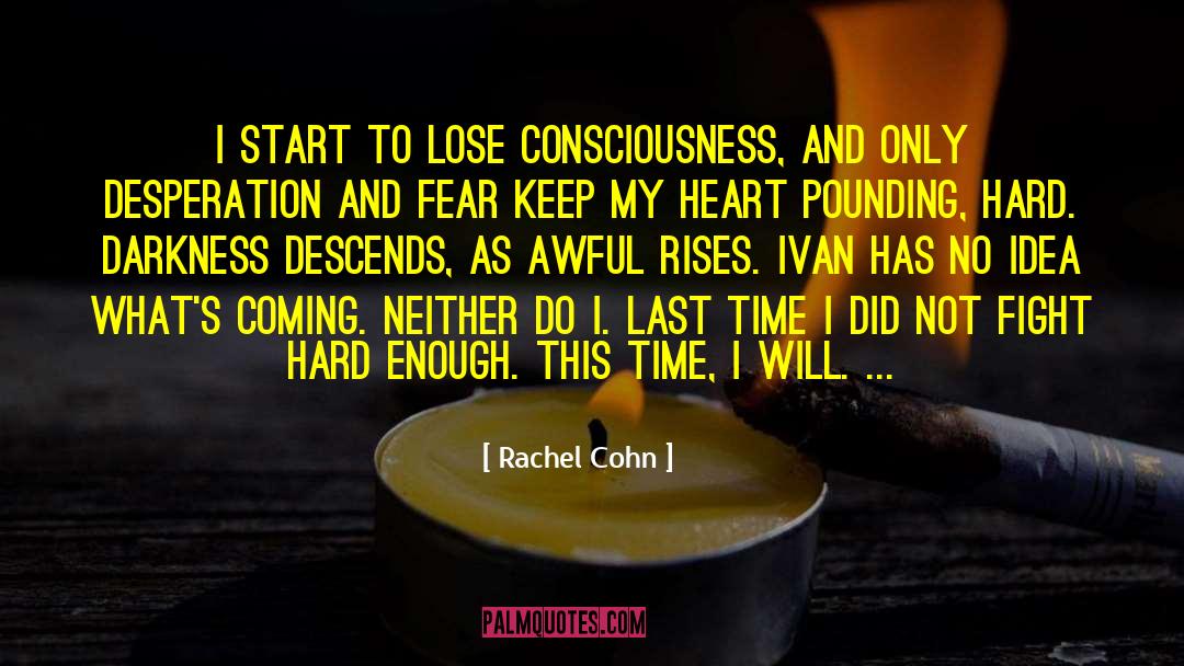 Rachel Cohn Quotes: I start to lose consciousness,