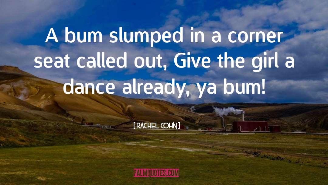 Rachel Cohn Quotes: A bum slumped in a