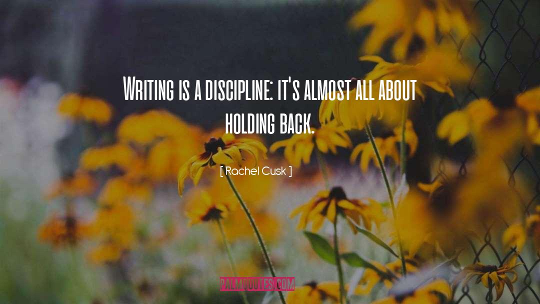 Rachel Cusk Quotes: Writing is a discipline: it's