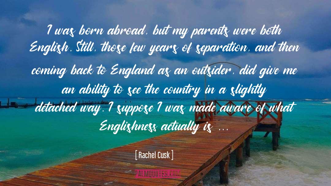 Rachel Cusk Quotes: I was born abroad, but
