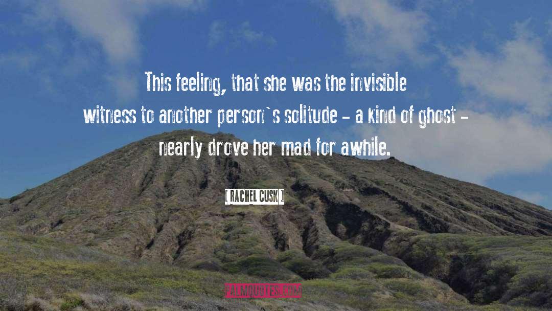 Rachel Cusk Quotes: This feeling, that she was