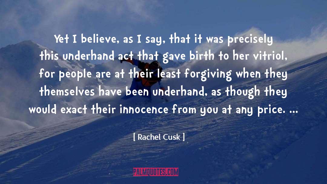 Rachel Cusk Quotes: Yet I believe, as I