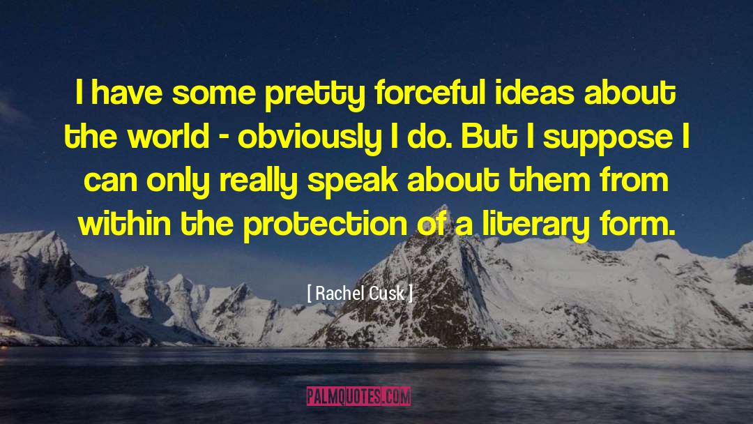 Rachel Cusk Quotes: I have some pretty forceful