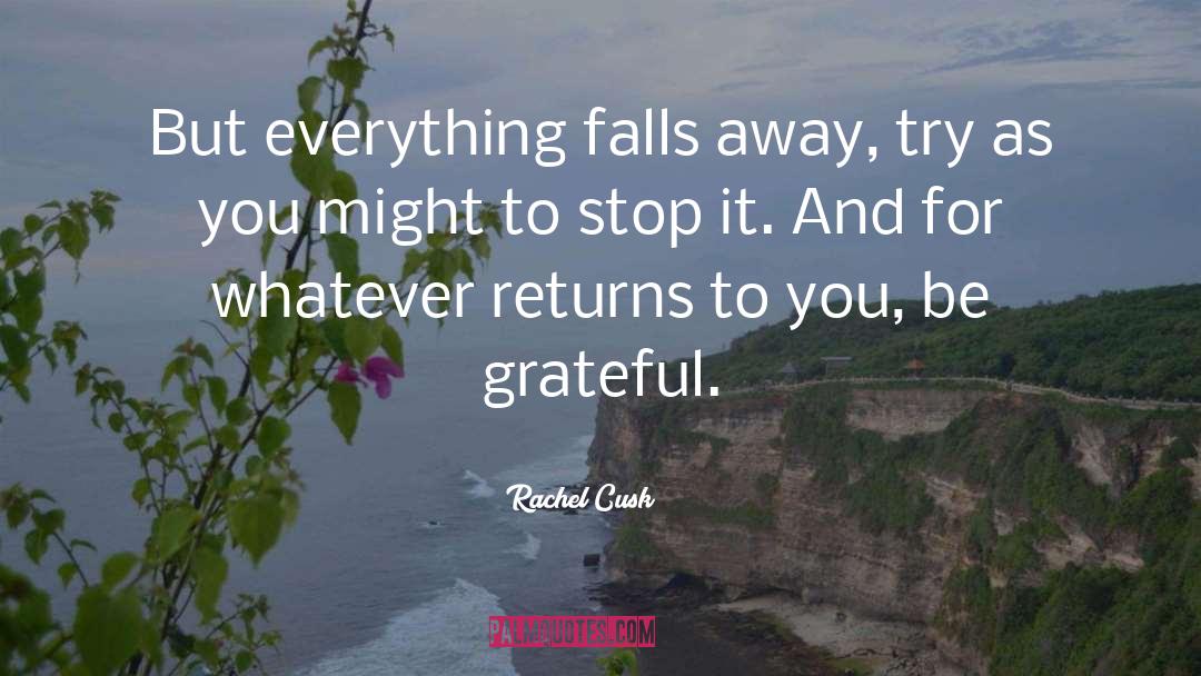 Rachel Cusk Quotes: But everything falls away, try
