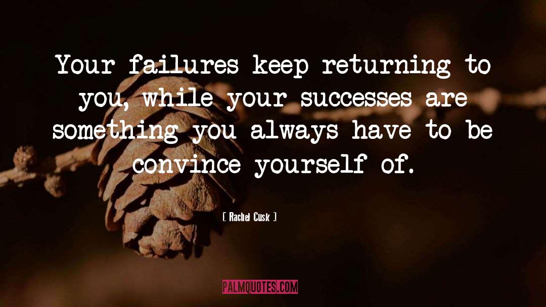 Rachel Cusk Quotes: Your failures keep returning to