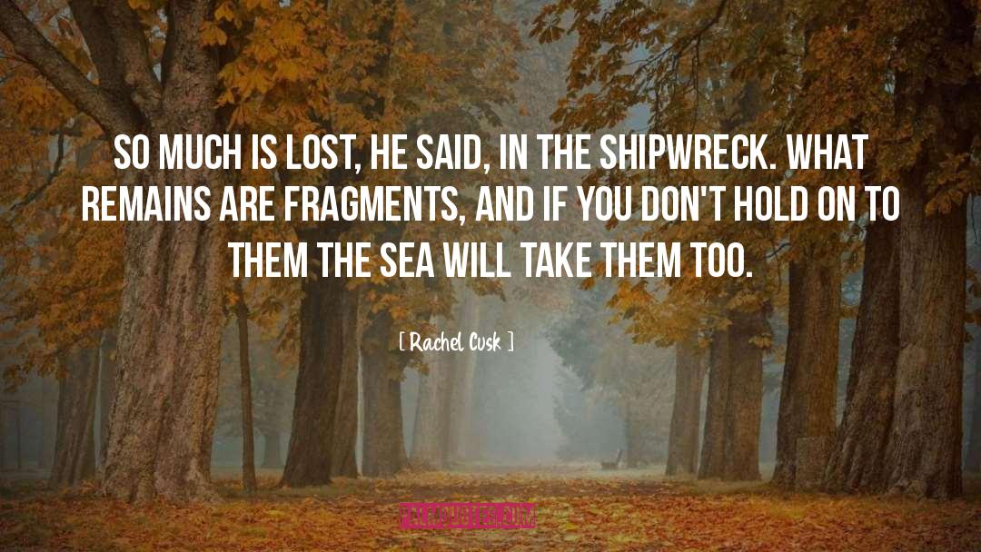 Rachel Cusk Quotes: So much is lost, he