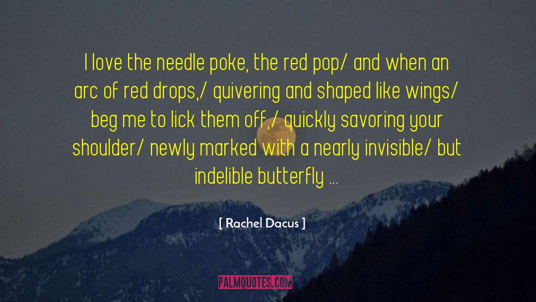 Rachel Dacus Quotes: I love the needle poke,