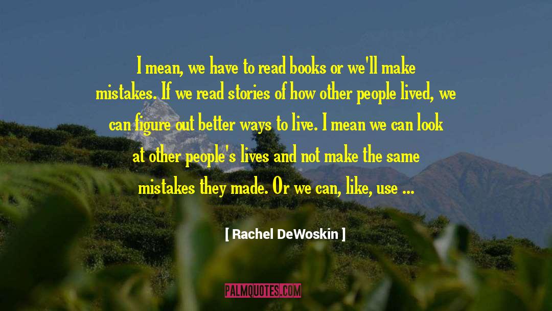 Rachel DeWoskin Quotes: I mean, we have to