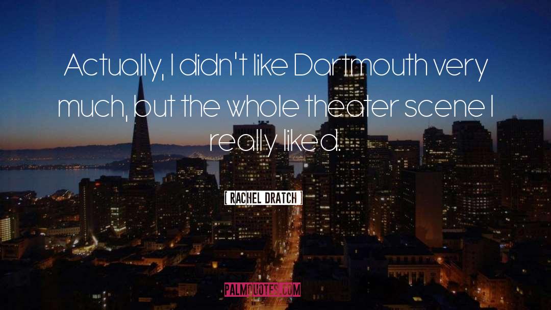 Rachel Dratch Quotes: Actually, I didn't like Dartmouth