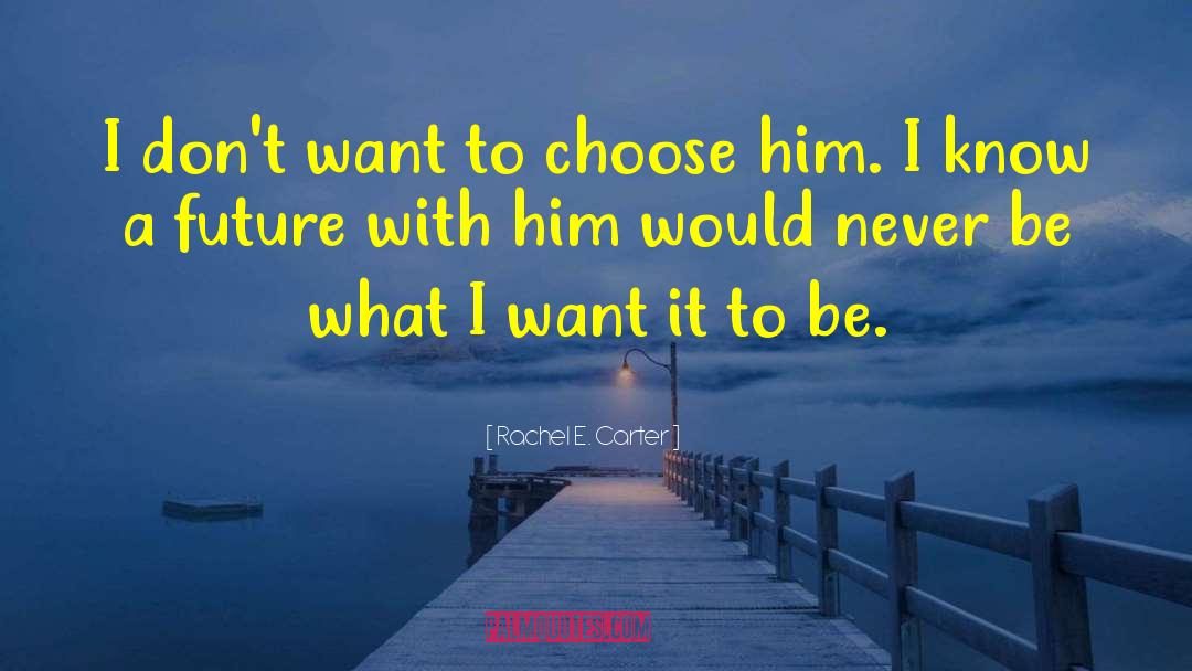 Rachel E. Carter Quotes: I don't want to choose