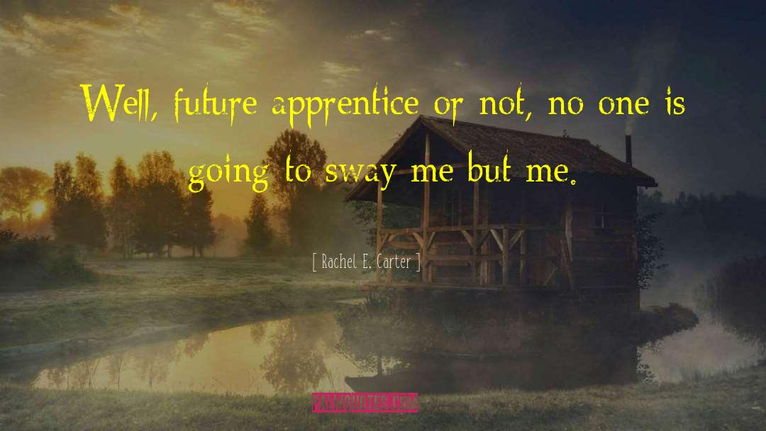 Rachel E. Carter Quotes: Well, future apprentice or not,