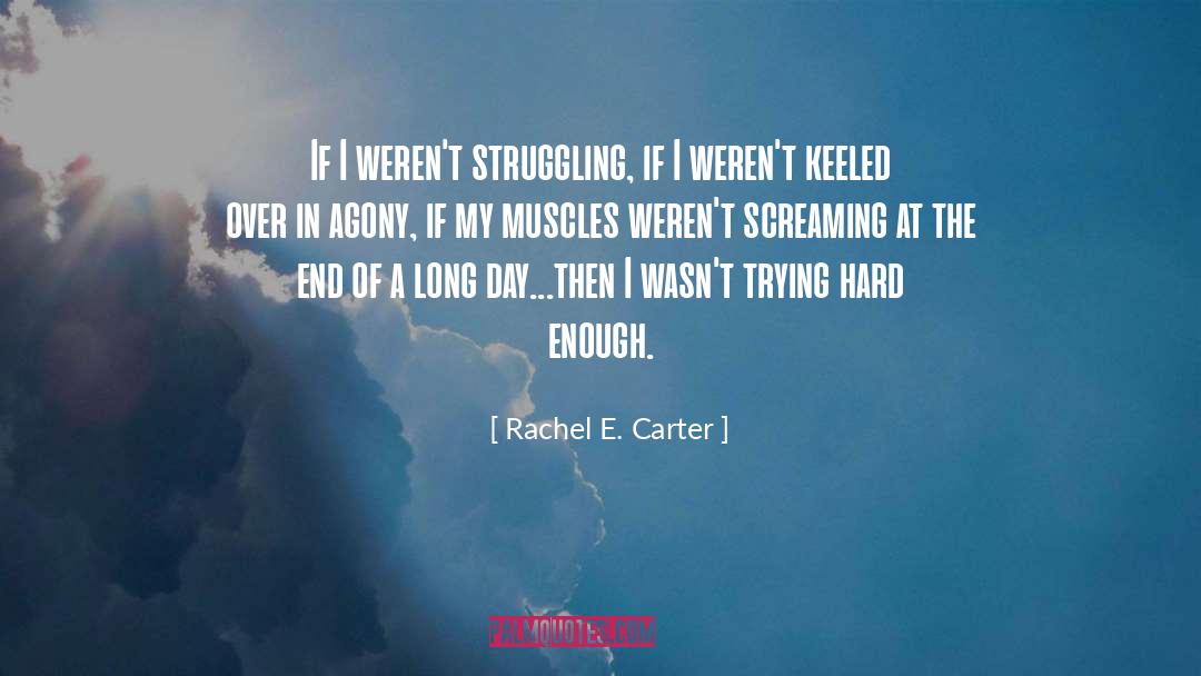 Rachel E. Carter Quotes: If I weren't struggling, if