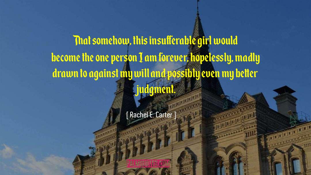 Rachel E. Carter Quotes: That somehow, this insufferable girl