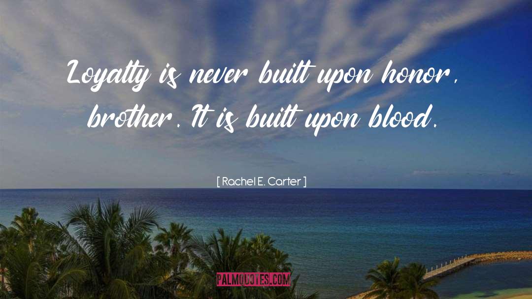 Rachel E. Carter Quotes: Loyalty is never built upon