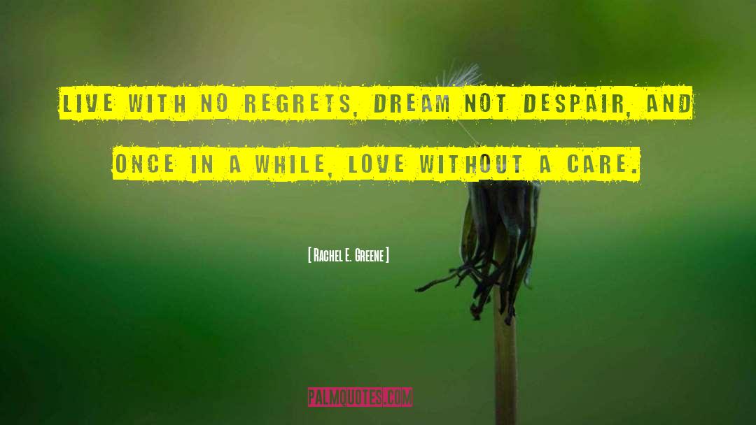 Rachel E. Greene Quotes: Live with no regrets, dream