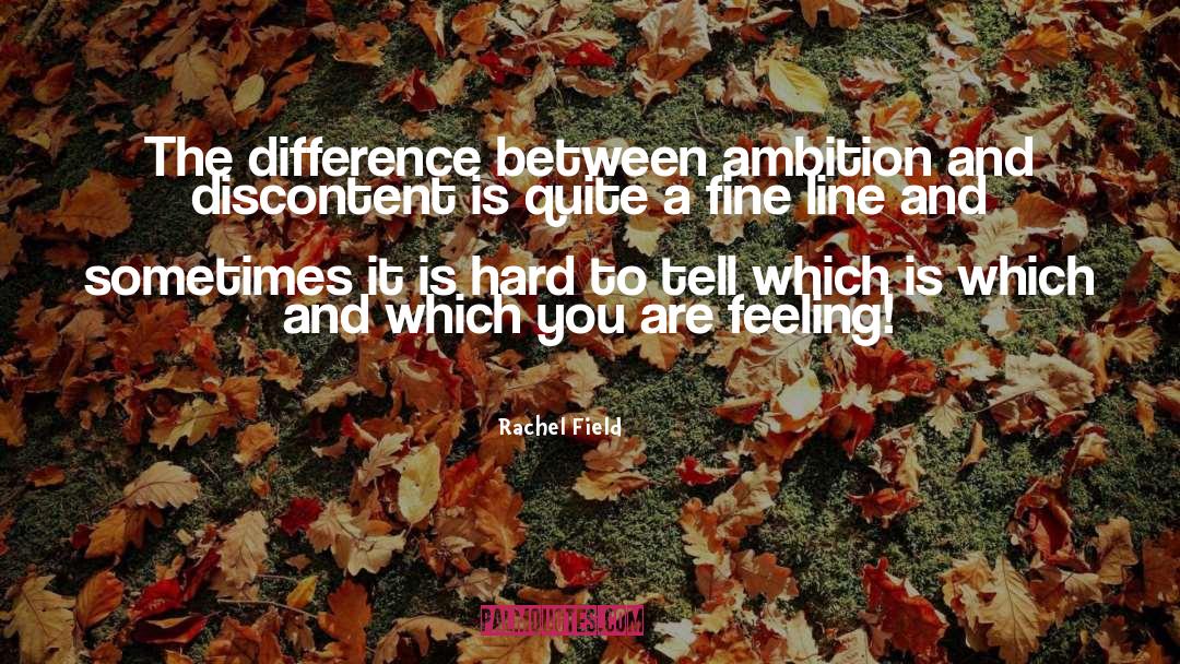 Rachel Field Quotes: The difference between ambition and