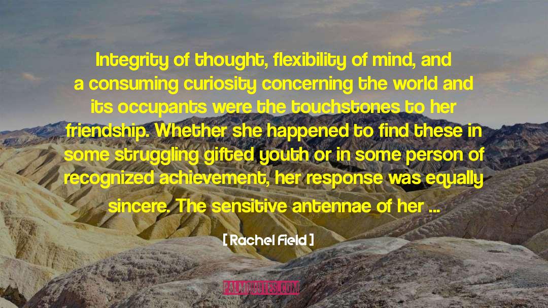 Rachel Field Quotes: Integrity of thought, flexibility of