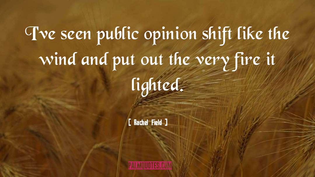 Rachel Field Quotes: I've seen public opinion shift