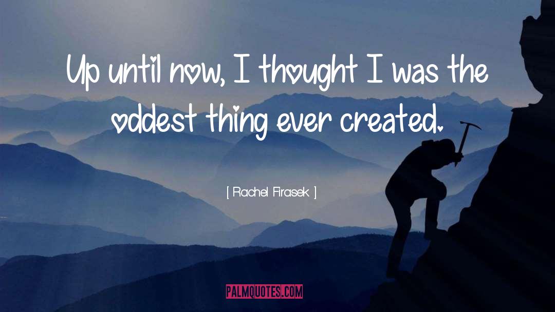 Rachel Firasek Quotes: Up until now, I thought