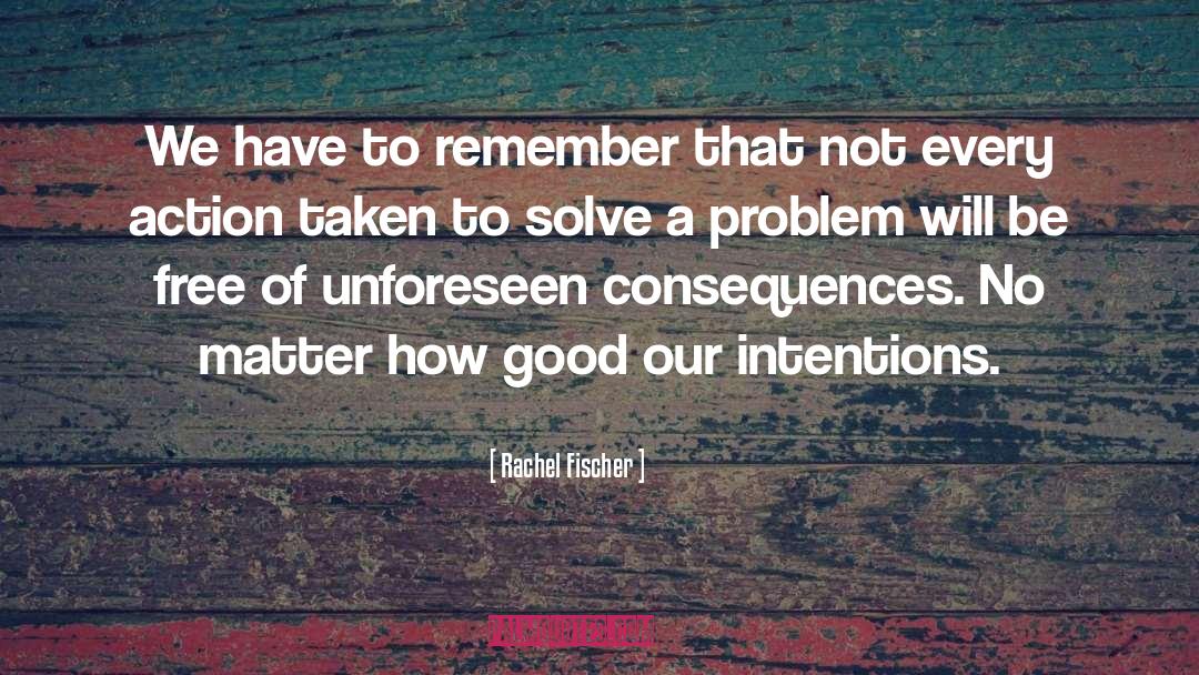 Rachel Fischer Quotes: We have to remember that