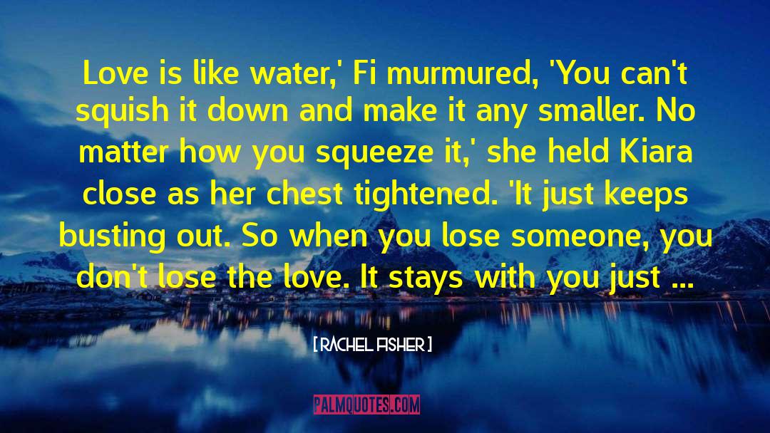 Rachel Fisher Quotes: Love is like water,' Fi