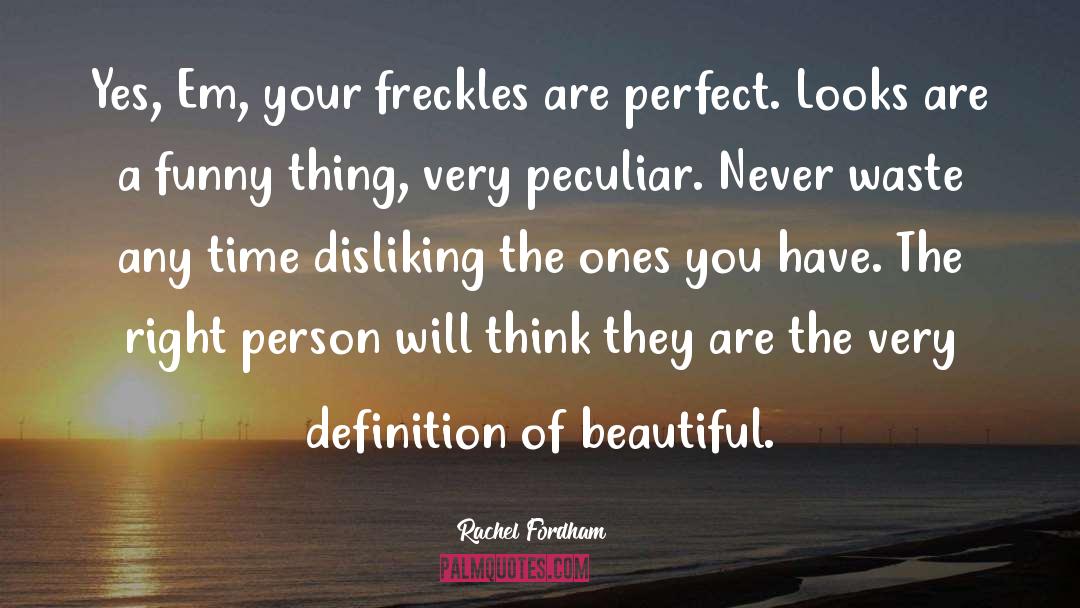 Rachel Fordham Quotes: Yes, Em, your freckles are