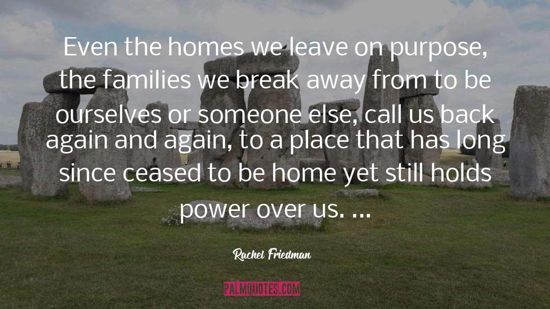 Rachel Friedman Quotes: Even the homes we leave