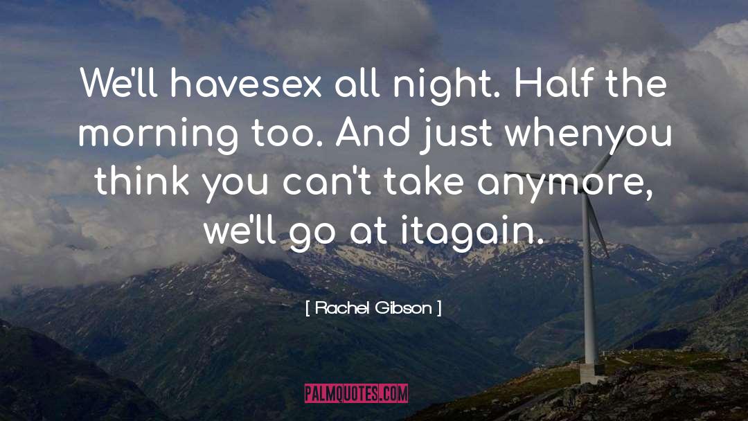 Rachel Gibson Quotes: We'll have<br>sex all night. Half