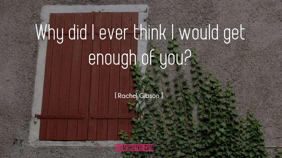 Rachel Gibson Quotes: Why did I ever think