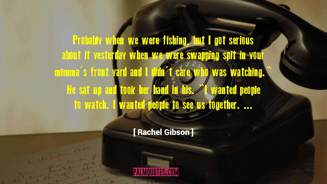 Rachel Gibson Quotes: Probably when we were fishing,