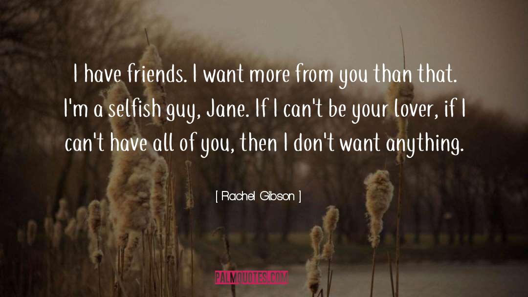 Rachel Gibson Quotes: I have friends. I want