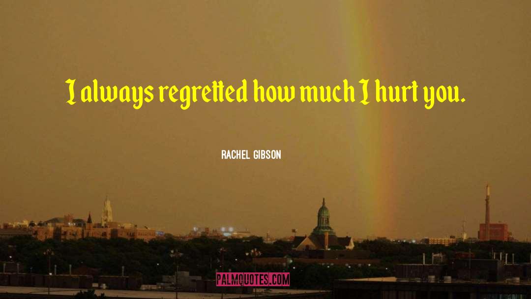 Rachel Gibson Quotes: I always regretted how much