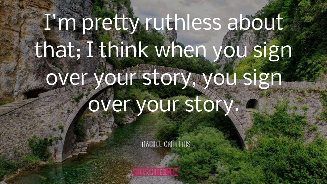 Rachel Griffiths Quotes: I'm pretty ruthless about that;