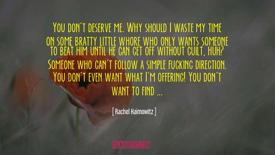 Rachel Haimowitz Quotes: You don't deserve me. Why