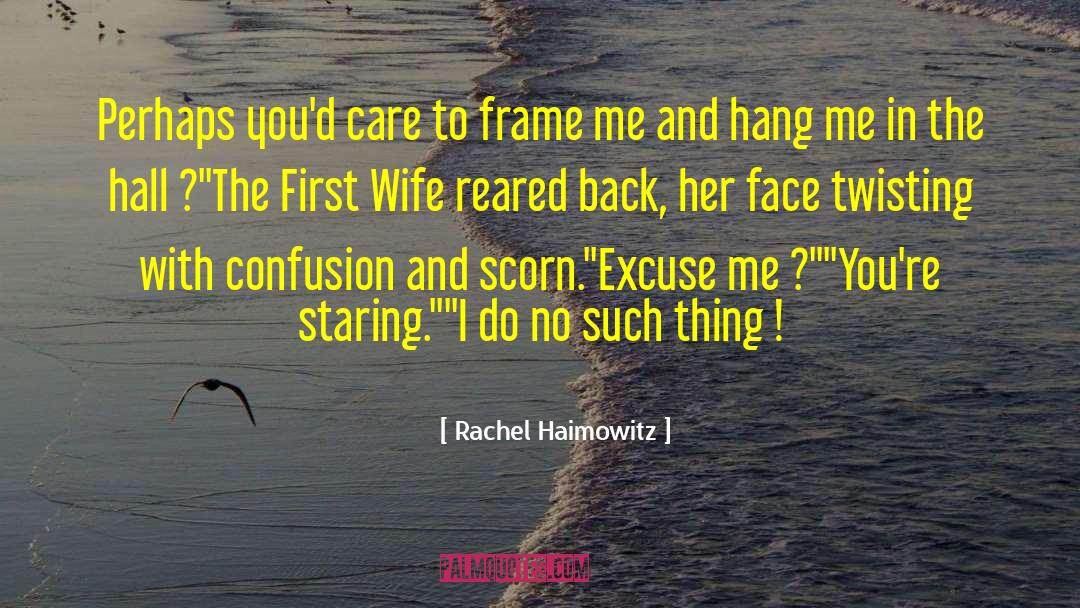 Rachel Haimowitz Quotes: Perhaps you'd care to frame
