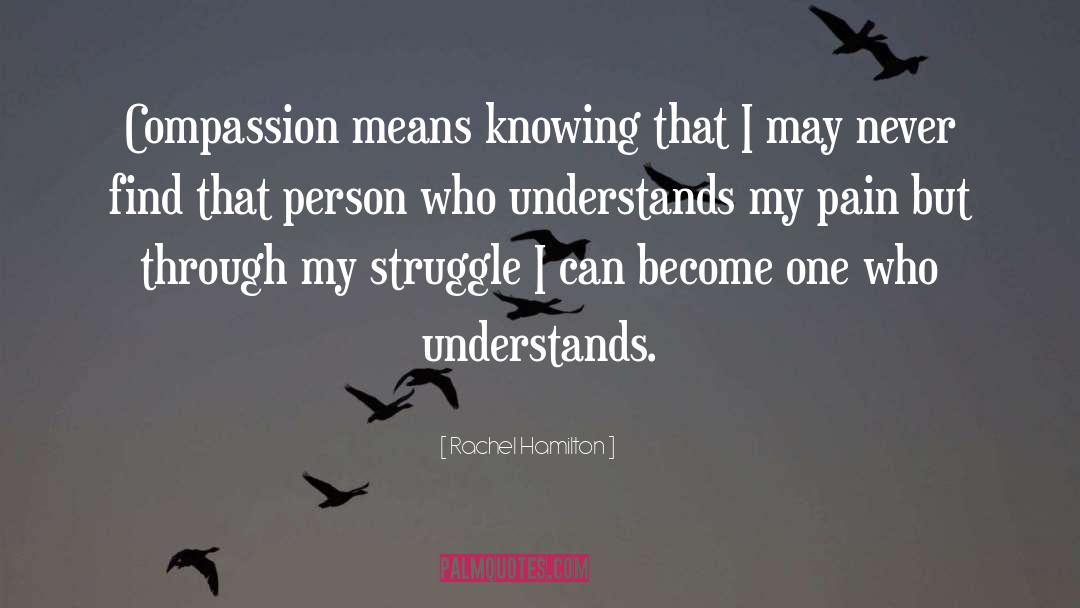 Rachel Hamilton Quotes: Compassion means knowing that I