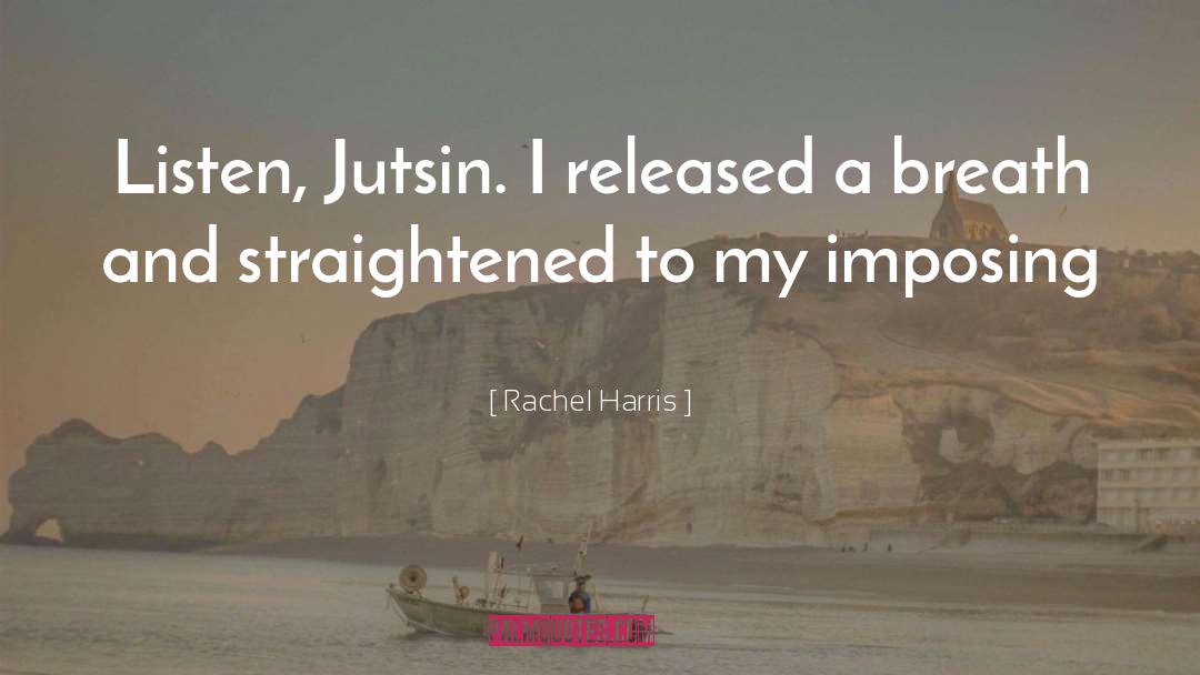 Rachel Harris Quotes: Listen, Jutsin. I released a