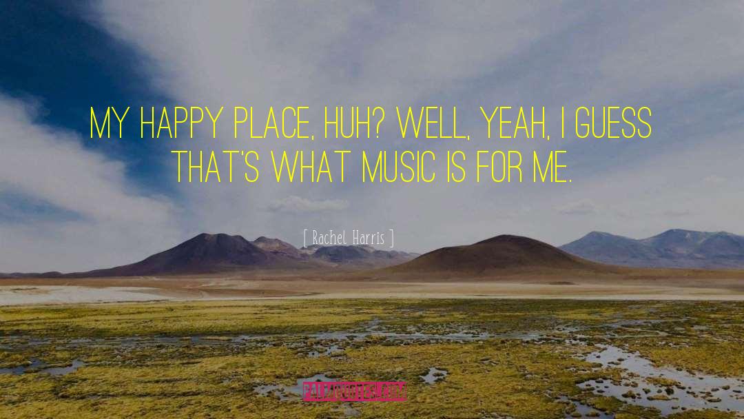 Rachel Harris Quotes: My happy place, huh? Well,