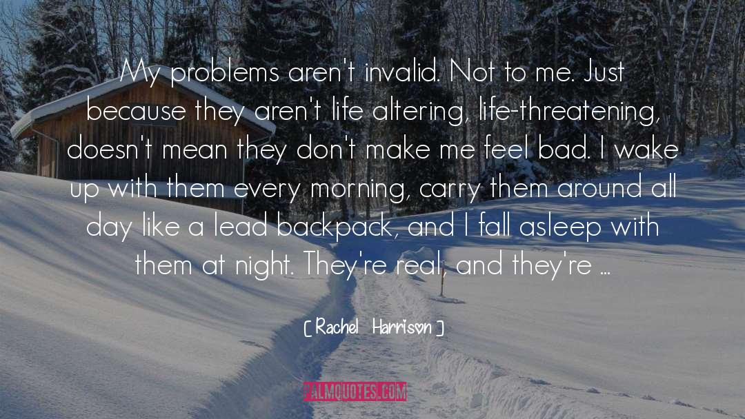 Rachel   Harrison Quotes: My problems aren't invalid. Not
