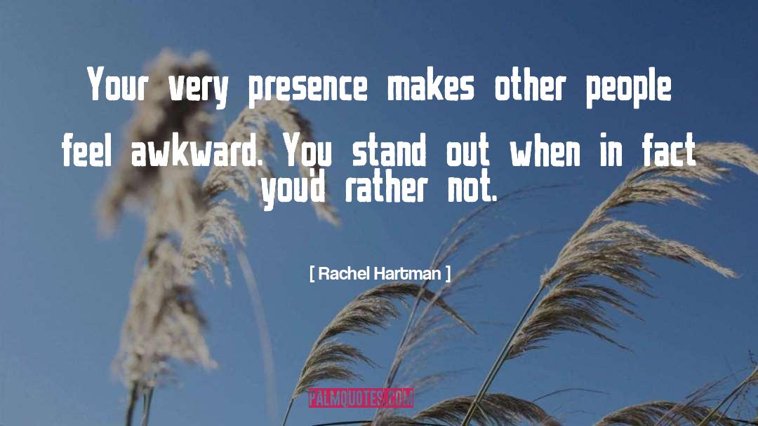 Rachel Hartman Quotes: Your very presence makes other